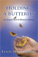 Holding a Butterfly: An Experiment in Miracle Making by Lynn Woodland.