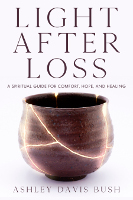book cover of Light After Loss: A Spiritual Guide for Comfort, Hope, and Healing by Ashley Davis Bush